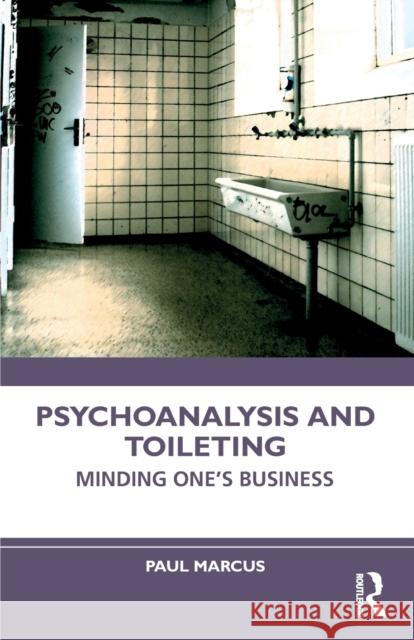 Psychoanalysis and Toileting: Minding One's Business Marcus, Paul 9781032113951 Taylor & Francis Ltd - książka