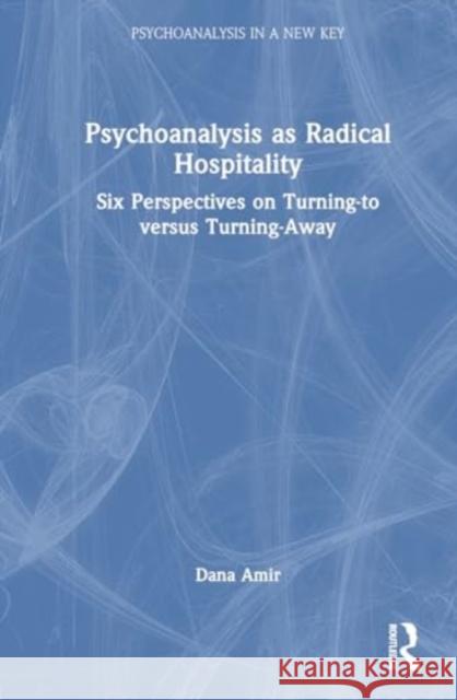 Psychoanalysis as Radical Hospitality: Six Perspectives on Turning-To Versus Turning-Away Dana Amir 9781032715759 Routledge - książka