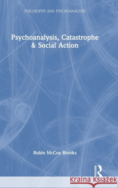Psychoanalysis, Catastrophe & Social Action Robin McCoy Brooks 9780367683153 Routledge - książka