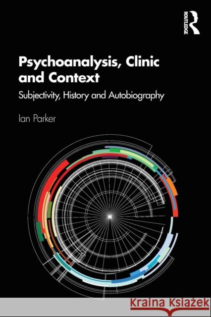 Psychoanalysis, Clinic and Context: Subjectivity, History and Autobiography Ian Parker 9780367144333 Routledge - książka