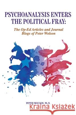 Psychoanalysis Enters the Political Fray: Op-Ed Articles and Journal Blogs of Peter Wolson Peter Wolson Peter Loewenberg  9781949093148 Ipbooks - książka