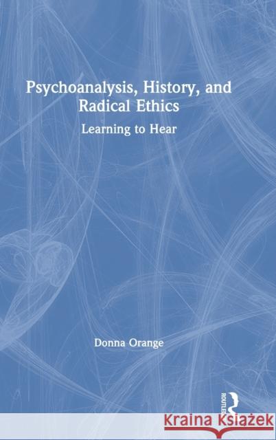 Psychoanalysis, History, and Radical Ethics: Learning to Hear Donna Orange 9780367339296 Routledge - książka