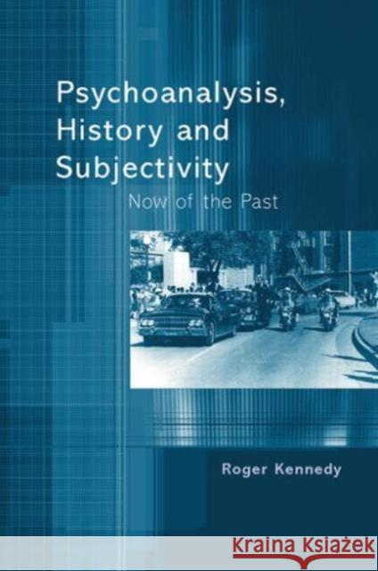 Psychoanalysis, History and Subjectivity: Now of the Past Kennedy, Roger 9781583912607 Routledge - książka