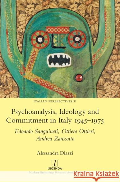 Psychoanalysis, Ideology and Commitment in Italy 1945-1975: Edoardo Sanguineti, Ottiero Ottieri, Andrea Zanzotto Alessandra Diazzi   9781781887943 Legenda - książka