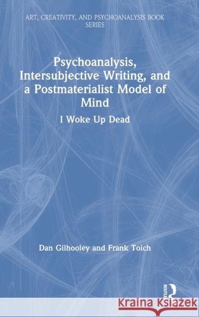 Psychoanalysis, Intersubjective Writing, and a Postmaterialist Model of Mind: I Woke Up Dead Dan Gilhooley Frank Toich 9780367335335 Routledge - książka