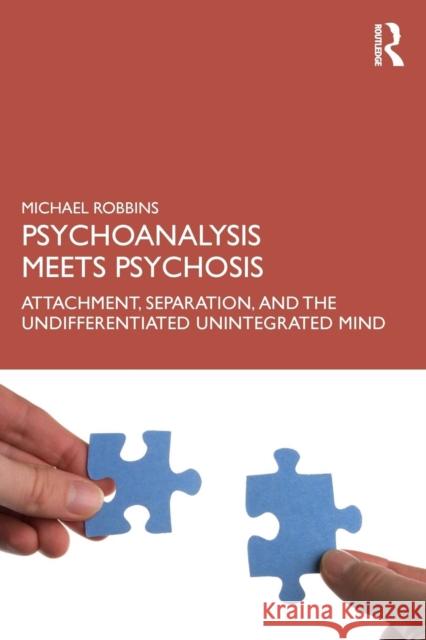 Psychoanalysis Meets Psychosis: Attachment, Separation, and the Undifferentiated Unintegrated Mind Michael Robbins 9780367191177 Routledge - książka