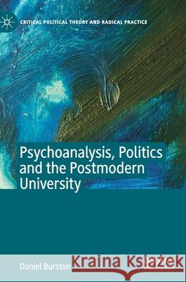 Psychoanalysis, Politics and the Postmodern University Daniel Burston 9783030349202 Palgrave MacMillan - książka