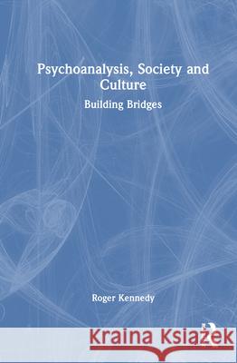 Psychoanalysis, Society and Culture: Building Bridges Roger Kennedy 9781041130420 Routledge - książka