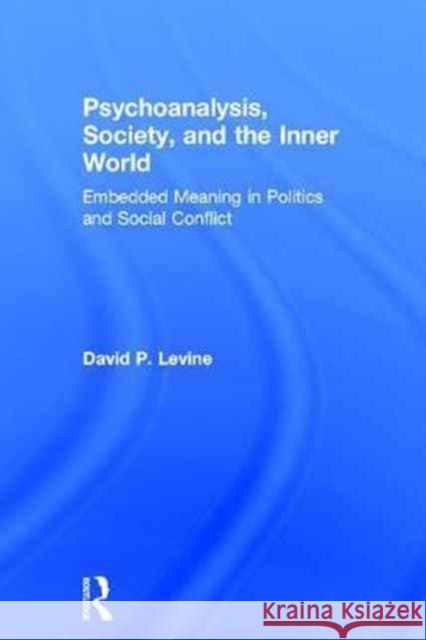 Psychoanalysis, Society, and the Inner World: Embedded Meaning in Politics and Social Conflict David Levine 9781138217362 Routledge - książka