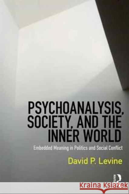 Psychoanalysis, Society, and the Inner World: Embedded Meaning in Politics and Social Conflict David Levine 9781138218222 Routledge - książka