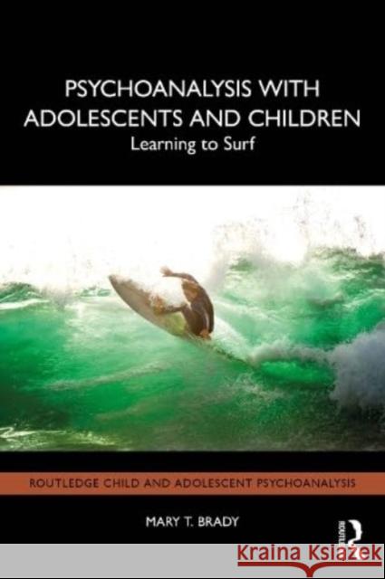 Psychoanalysis with Adolescents and Children: Learning to Surf Mary T. Brady 9781032765198 Taylor & Francis Ltd - książka