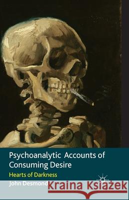 Psychoanalytic Accounts of Consuming Desire: Hearts of Darkness Desmond, John 9781349321780 Palgrave Macmillan - książka