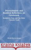 Psychoanalytic and Buddhist Reflections on Gentleness: Sensitivity, Fear and the Drive Towards Truth Michal Barnea-Astrog 9781138371187 Taylor & Francis Ltd