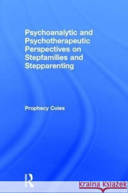 Psychoanalytic and Psychotherapeutic Perspectives on Stepfamilies and Stepparenting Prophecy Coles 9781138126381 Routledge - książka