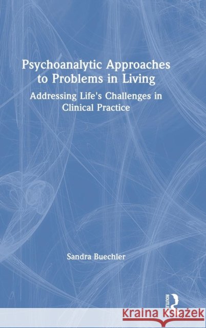 Psychoanalytic Approaches to Problems in Living: Addressing Life's Challenges in Clinical Practice Sandra Buechler 9780815383451 Routledge - książka