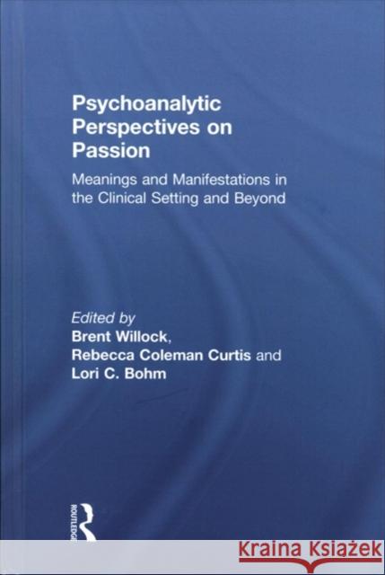 Psychoanalytic Perspectives on Passion: Meanings and Manifestations in the Clinical Setting and Beyond Brent Willock Rebecca Colema Lori C. Bohm 9781138562493 Routledge - książka
