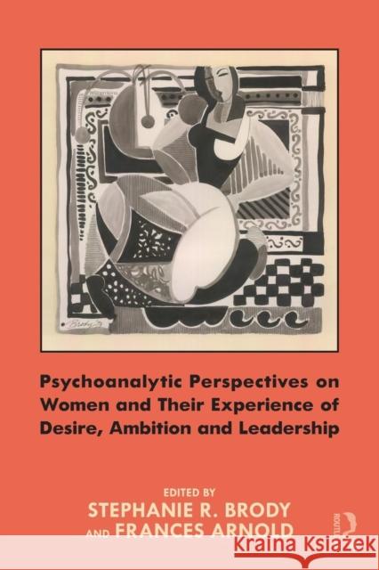 Psychoanalytic Perspectives on Women and Their Experience of Desire, Ambition and Leadership Stephanie Brody Frances Arnold 9781138842687 Routledge - książka