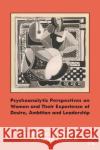Psychoanalytic Perspectives on Women and Their Experience of Desire, Ambition and Leadership Stephanie Brody Frances Arnold 9781138842687 Routledge