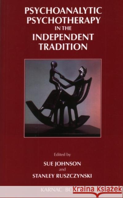 Psychoanalytic Psychotherapy in the Independent Tradition Sue Johnson Stanley Ruszczynski 9781855751767 Karnac Books - książka