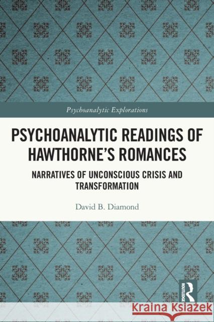 Psychoanalytic Readings of Hawthorne’s Romances: Narratives of Unconscious Crisis and Transformation David B. Diamond 9780367759100 Routledge - książka