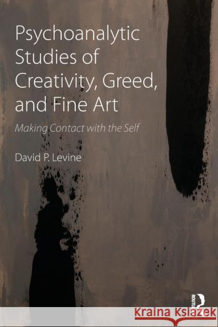 Psychoanalytic Studies of Creativity, Greed, and Fine Art: Making Contact with the Self David P. Levine 9781138884779 Routledge - książka