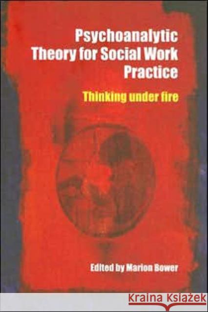 Psychoanalytic Theory for Social Work Practice: Thinking Under Fire Bower, Marion 9780415337991 Routledge - książka