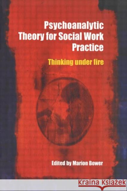 Psychoanalytic Theory for Social Work Practice: Thinking Under Fire Bower, Marion 9780415338004  - książka