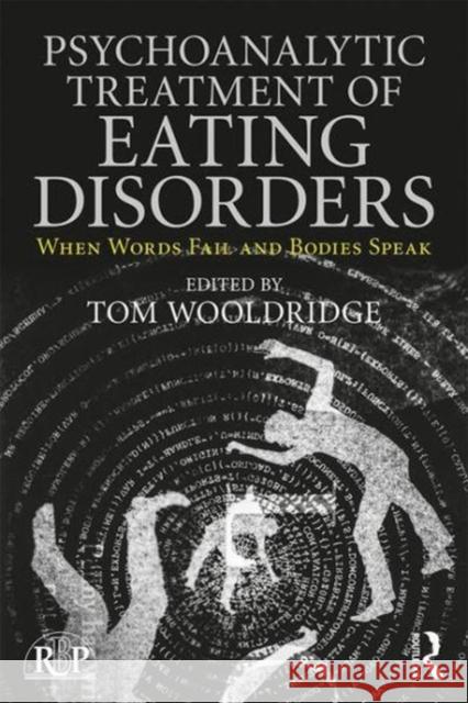 Psychoanalytic Treatment of Eating Disorders: When Words Fail and Bodies Speak Tom Wooldridge 9781138702042 Routledge - książka