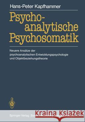 Psychoanalytische Psychosomatik: Neuere Ansätze Der Psychoanalytischen Entwicklungspsychologie Und Objektbeziehungstheorie Kapfhammer, Hans-Peter 9783540158974 Springer - książka