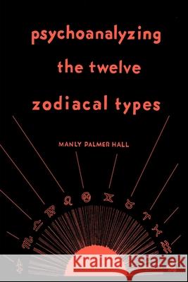 Psychoanalyzing the Twelve Zodiacal Types Manly P. Hall 9781684226696 Martino Fine Books - książka