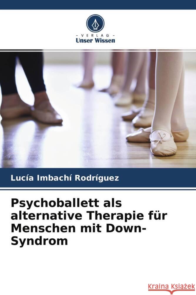 Psychoballett als alternative Therapie für Menschen mit Down-Syndrom Imbachí Rodríguez, Lucía 9786204670010 Verlag Unser Wissen - książka