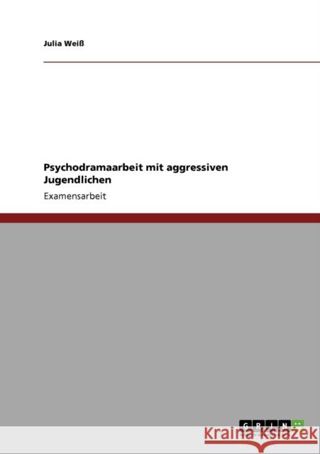 Psychodramaarbeit mit aggressiven Jugendlichen Julia Wei 9783640135257 Grin Verlag - książka