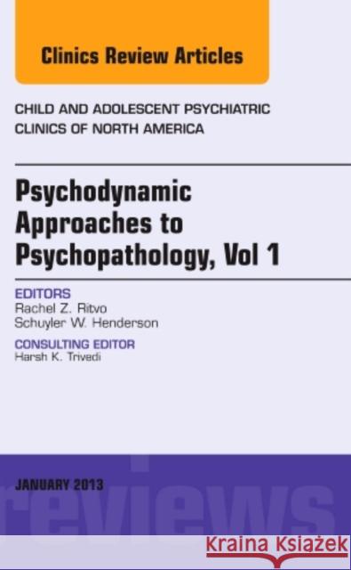 Psychodynamic Approaches to Psychopathology, Vol 1, an Issue of Child and Adolescent Psychiatric Clinics of North America: Volume 22-1 Ritvo, Rachel Z. 9781455770717 W.B. Saunders Company - książka