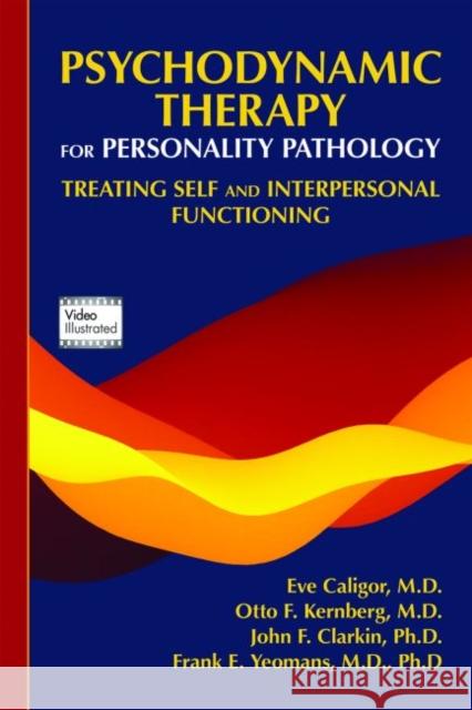 Psychodynamic Therapy for Personality Pathology: Treating Self and Interpersonal Functioning Eve Caligor Otto F. Kernberg John F. Clarkin 9781585624591 American Psychiatric Publishing - książka