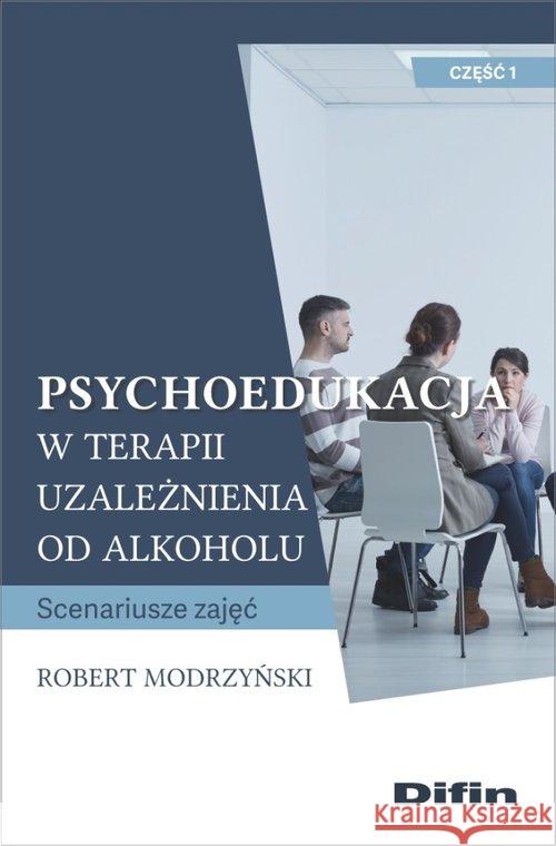 Psychoedukacja w terapii uzależnienia... cz.1 Modrzyński Robert 9788380851986 Difin - książka