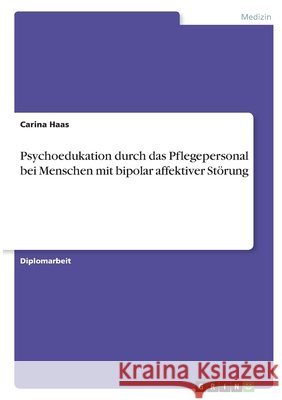 Psychoedukation durch das Pflegepersonal bei Menschen mit bipolar affektiver Störung Haas, Carina 9783346405630 Grin Verlag - książka