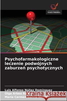Psychofarmakologiczne leczenie podwójnych zaburzen psychotycznych Núñez Domínguez, Luis Alfonso, Arbeo Ruiz, Olga, García Nicolás, María Carmen 9786208663070 Wydawnictwo Nasza Wiedza - książka