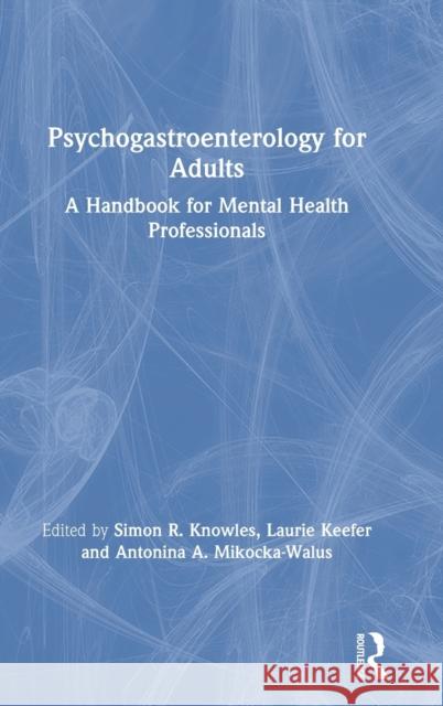 Psychogastroenterology for Adults: A Handbook for Mental Health Professionals Simon R. Knowles Laurie Keefer Antonina A. Mikocka-Walus 9780367196547 Routledge - książka