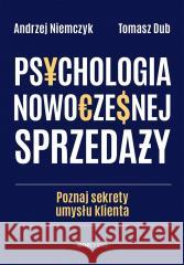 Psychologia nowoczesnej sprzedaży Andrzej Niemczyk, Tomasz Dub 9788328926684 OnePress / Helion - książka
