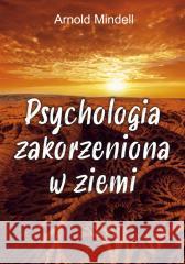 Psychologia zakorzeniona w ziemi Arnold Mindell 9788376493152 KOS - książka