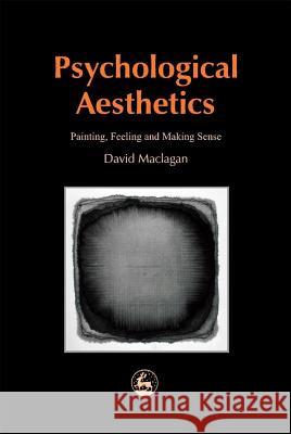 Psychological Aesthetics: Painting, Feeling and Making Sense Maclagan, David 9781853028342 Jessica Kingsley Publishers - książka