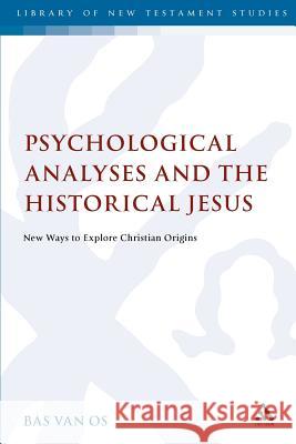 Psychological Analyses and the Historical Jesus: New Ways to Explore Christian Origins Van Os, Bas 9780567269515  - książka