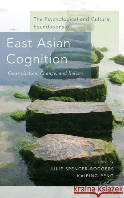 Psychological and Cultural Foundations of East Asian Cognition: Contradiction, Change, and Holism Spencer-Rodgers, Julie 9780199348541 Oxford University Press, USA - książka