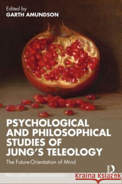 Psychological and Philosophical Studies of Jung's Teleology: The Future-Orientation of Mind Garth Amundson 9781032536248 Routledge - książka