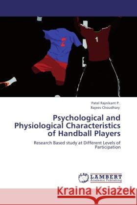 Psychological and Physiological Characteristics of Handball Players Rajnikant P., Patel, Choudhary, Rajeev 9783845431994 LAP Lambert Academic Publishing - książka