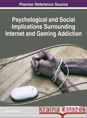 Psychological and Social Implications Surrounding Internet and Gaming Addiction Jonathan Bishop 9781466685956 Information Science Reference - książka