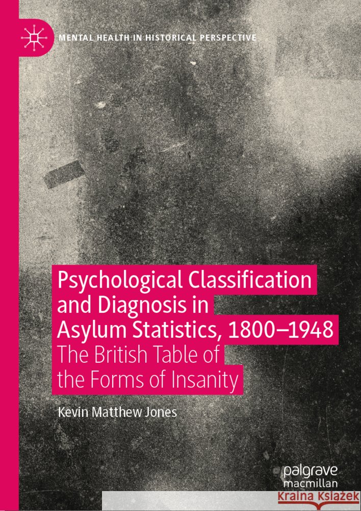 Psychological Classification and Diagnosis in Asylum Statistics, 1800 - 1948: The British Table of the Forms of Insanity Kevin Matthew Jones 9783031461538 Palgrave MacMillan - książka
