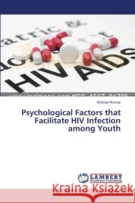 Psychological Factors that Facilitate HIV Infection among Youth Kumar, Krishan 9783659356872 LAP Lambert Academic Publishing - książka