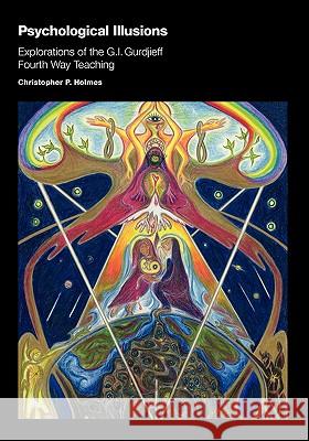 Psychological Illusions: Explorations of the G. I. Gurdjieff Fourth Way Teaching Christopher P. Holmes Anita J. Mitra Zeljka Zupanic 9780968943526 Zero Point Publications - książka