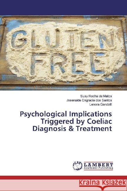 Psychological Implications Triggered by Coeliac Diagnosis & Treatment Rocha de Matos, Susy; Engracia dos Santos, Josenaide; Gandolfi, Lenora 9783659913723 LAP Lambert Academic Publishing - książka